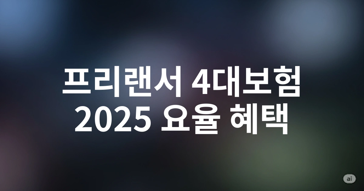 프리랜서와 특수고용직을 위한 2025년 4대보험 요율 적용 방법 및 혜택