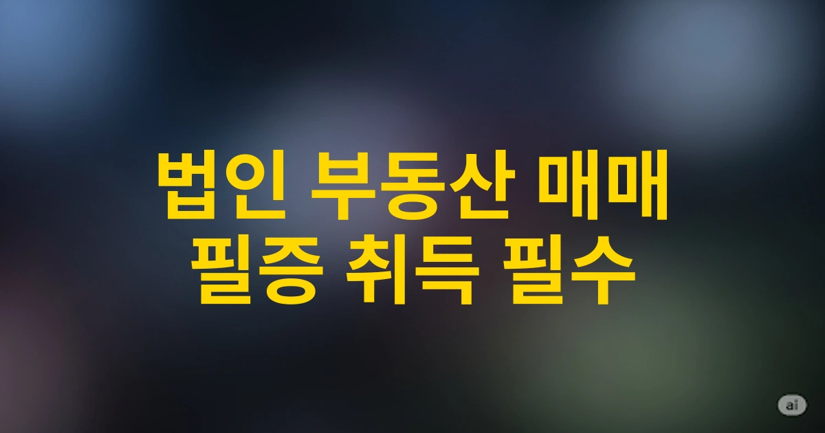 경기도 소재 법인 명의 부동산 매매 시 부동산거래계약신고필증 취득 전략과 주의사항