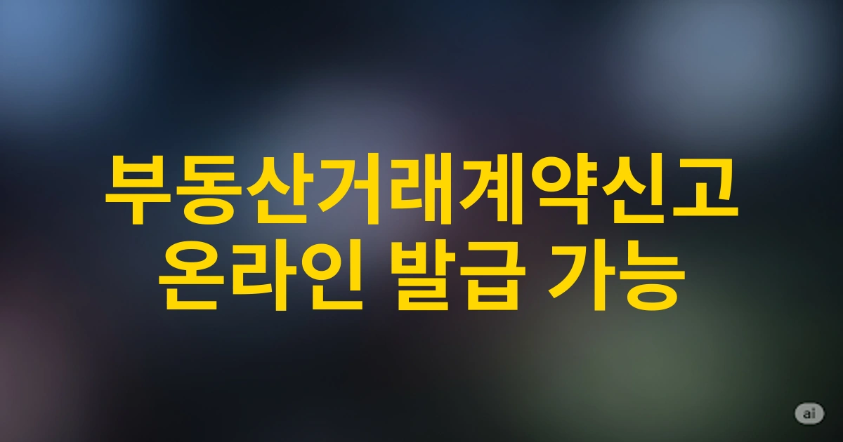 2025년 부동산거래계약신고필증 발급 방법 완벽 가이드 - 온라인 신청 절차 총정리