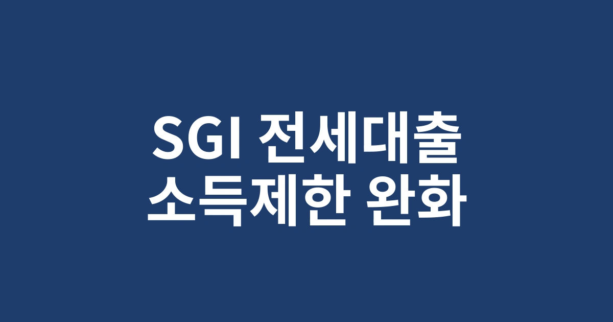 2025 하반기 SGI 전세대출 소득제한 완화 정책 - 중산층 확대 지원 분석