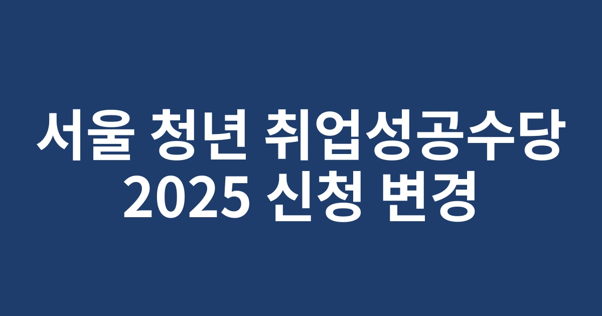 2025년 서울시 청년 취업성공수당 신청방법 및 변경사항 총정리