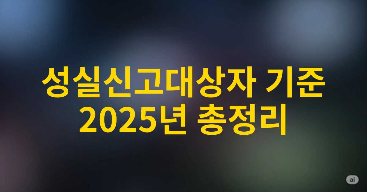 2025년 개인사업자 성실신고대상자 기준 완벽 가이드 - 최신 매출액 요건 총정리