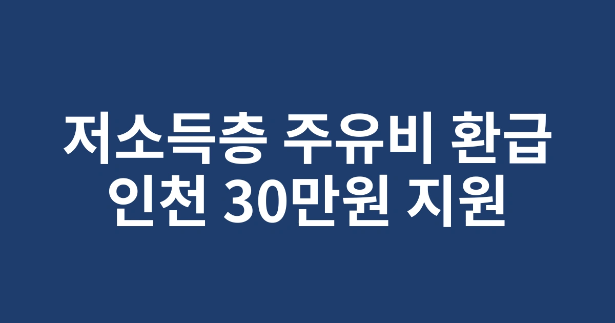 인천시 2025년 상반기 저소득층 주유비 30만원 환급, 달라진 지원조건과 혜택 알아보기