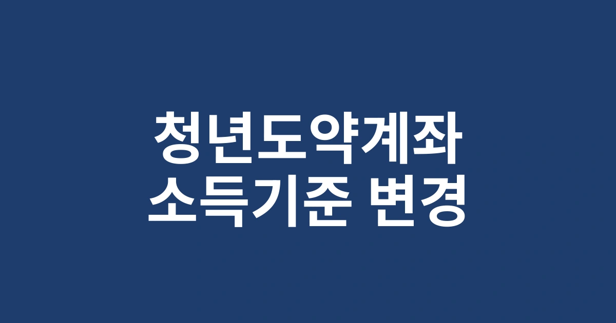 2025년 개정된 청년도약계좌조건 소득기준 변경사항 총정리 - 놓치면 후회할 혜택