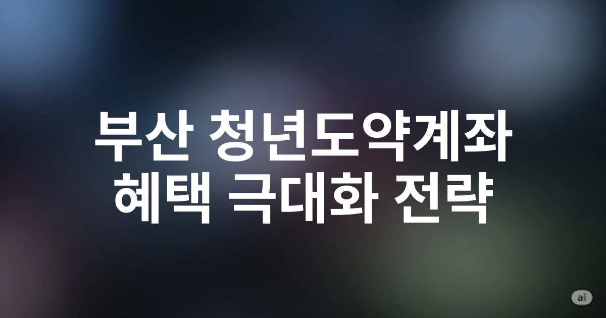 2025 부산 청년을 위한 청년도약계좌 연계 지원사업 총망라 - 혜택 극대화 전략