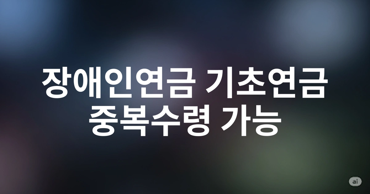 장애인연금과 기초연금 중복수령 가능한가? 2025 최신 정책 변경사항 분석