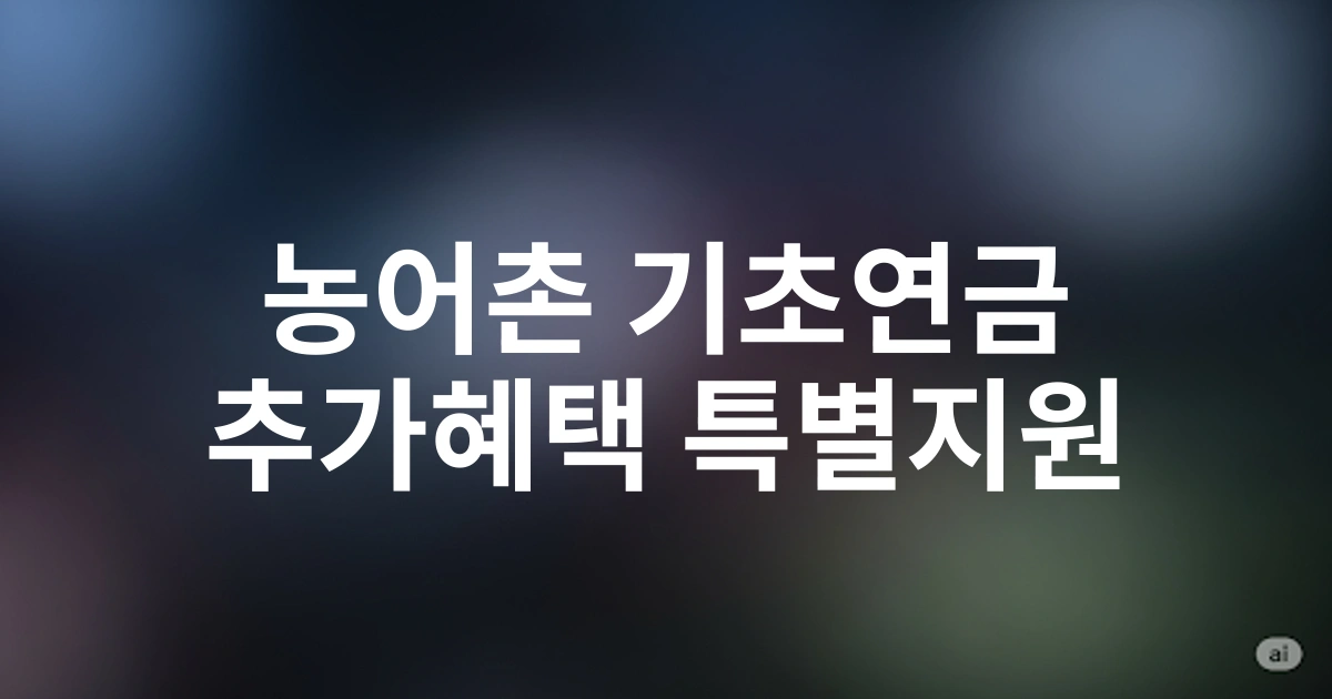 2025 농어촌 지역 기초연금 수급자를 위한 추가혜택과 특별지원 총정리