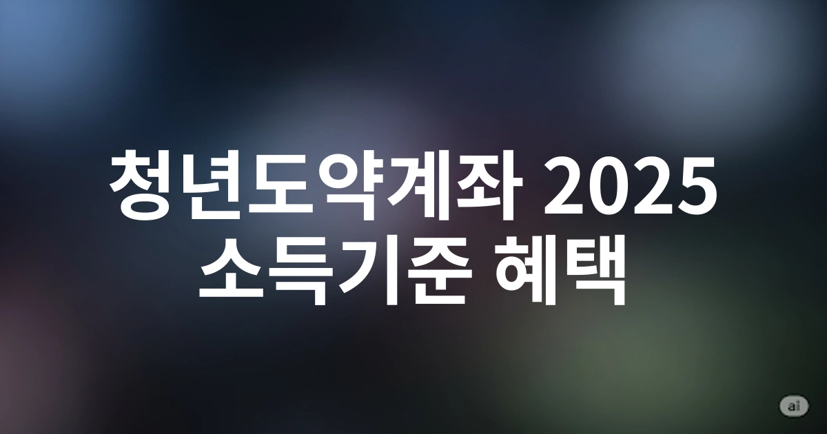 [2025 최신] 청년도약계좌 가입조건 완벽 가이드 - 소득기준과 혜택 총정리